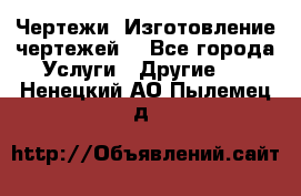 Чертежи. Изготовление чертежей. - Все города Услуги » Другие   . Ненецкий АО,Пылемец д.